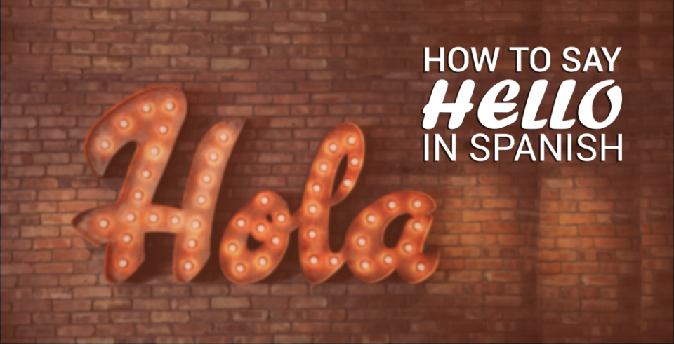 Hello in Spanish and Other Basic Spanish Greetings You Need to Know